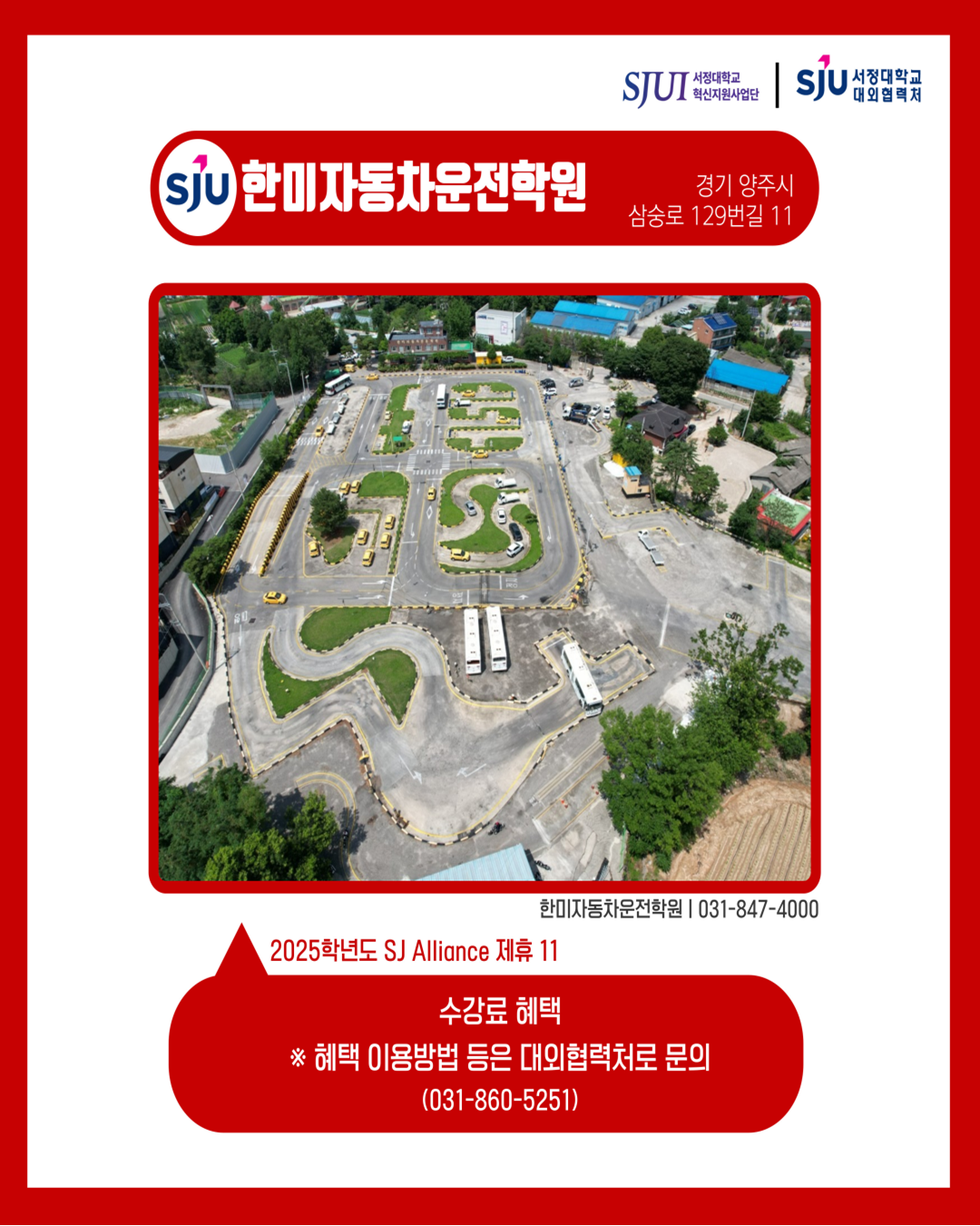 한미자동차운전학원 경기 양주시 삼숭로129번길 11 한미자동차운전학원│031-847-4000 2025학년도 SJ Alliance 제휴11 수강료 혜택 ※ 혜택 이용 방법 등은 대외협력처로 문의 (031-860-5251)
