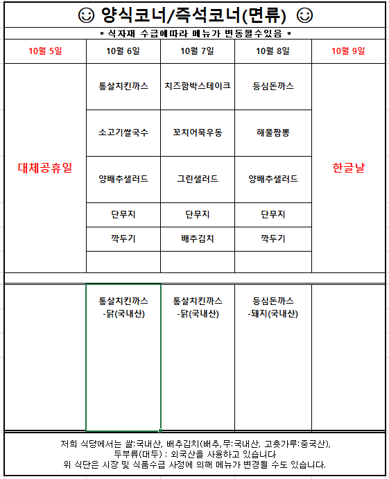 양식코너와 즉석코너 면류 주간식단표. 10월 5일은 대체공휴일로 휴무. 10월 6일 통살치킨까스, 소고기쌀국수. 10월 7일 치즈함박스테이크, 꼬치어묵우동. 10월 8일 등심돈까스, 해물짬뽕. 10월 9일은 한글날로 휴무. 공통으로 양배추샐러드 또는 그린샐러드, 단무지, 깍두기 또는 배추김치 제공